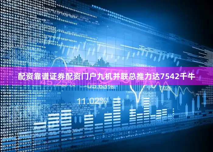 配资靠谱证券配资门户九机并联总推力达7542千牛