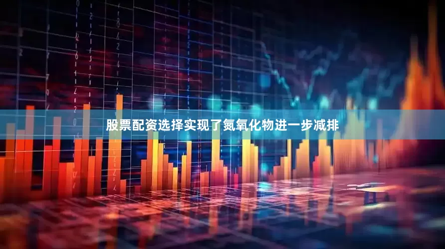 股票配资选择实现了氮氧化物进一步减排