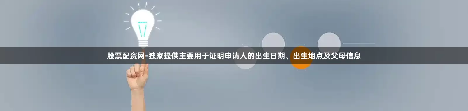 股票配资网-独家提供主要用于证明申请人的出生日期、出生地点及父母信息