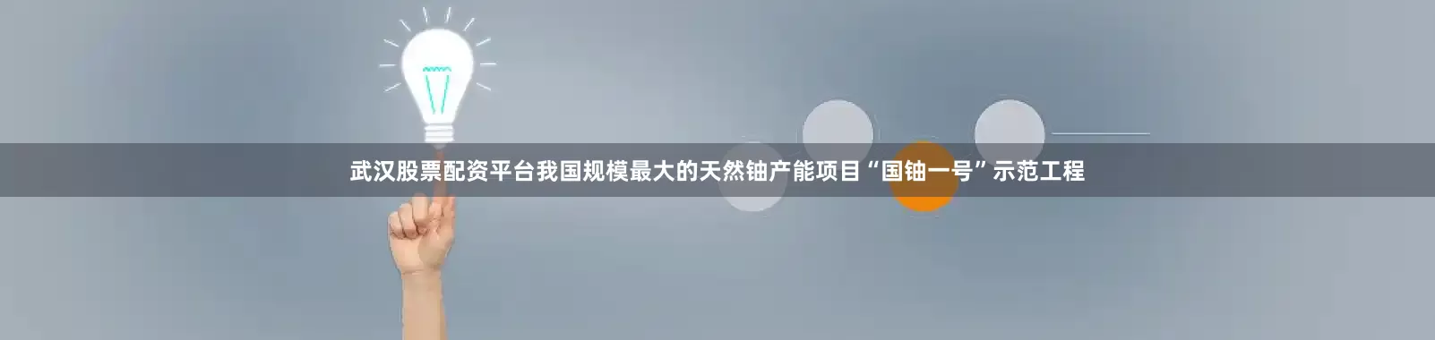 武汉股票配资平台我国规模最大的天然铀产能项目“国铀一号”示范工程