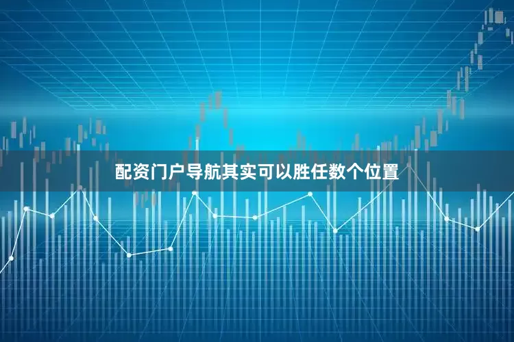 配资门户导航其实可以胜任数个位置