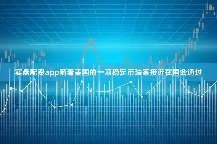 实盘配资app随着美国的一项稳定币法案接近在国会通过