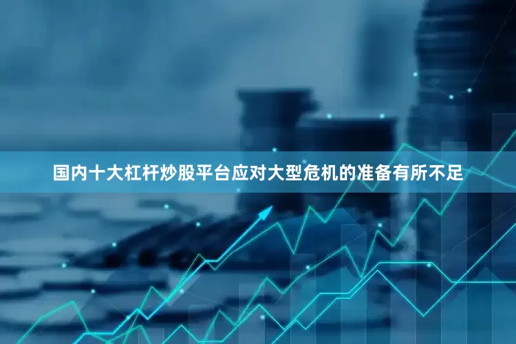 国内十大杠杆炒股平台应对大型危机的准备有所不足