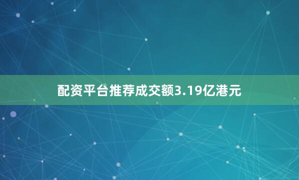 配资平台推荐成交额3.19亿港元