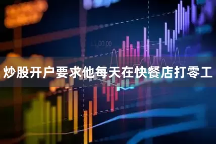 炒股开户要求他每天在快餐店打零工